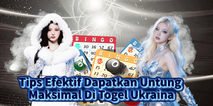 Tips Efektif Dapatkan Untung Maksimal Di Togel Ukraina