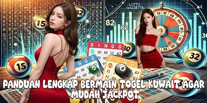 Panduan Lengkap Bermain Togel Kuwait Agar Mudah Jackpot