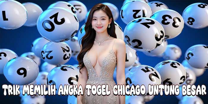 Trik Memilih Angka Togel Chicago Untung Besar